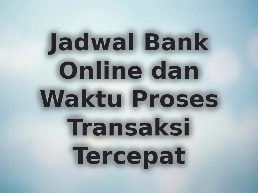 Jadwal Bank Online dan Waktu Proses Transaksi Tercepat