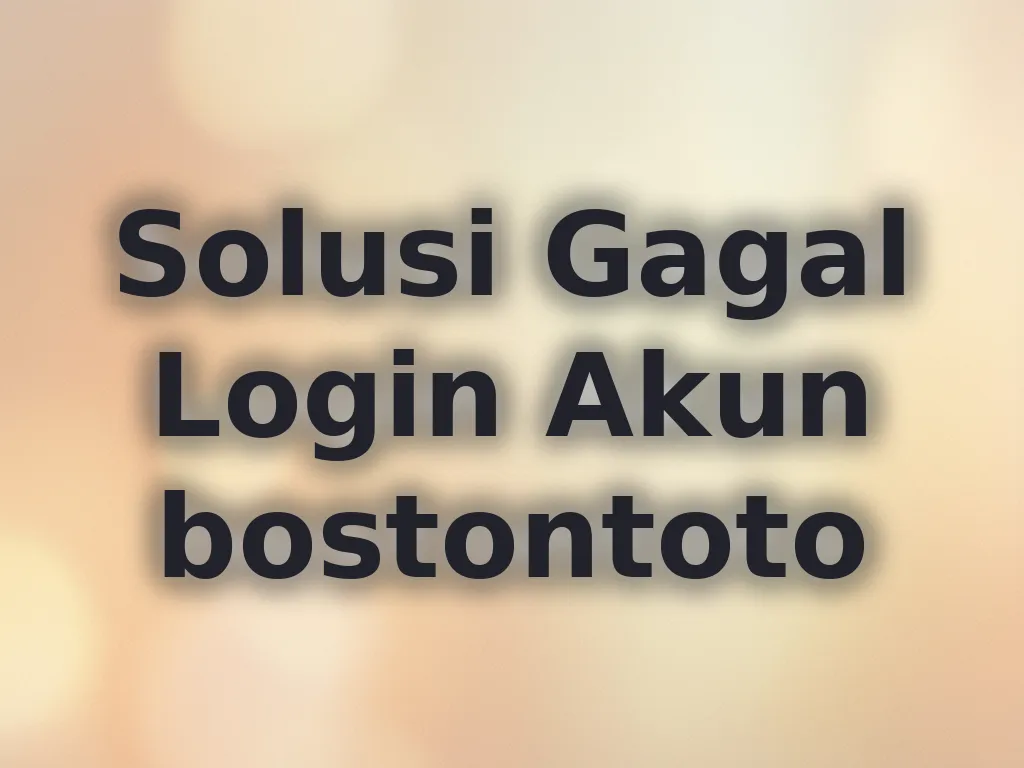 Solusi Gagal Login Akun bostontoto
